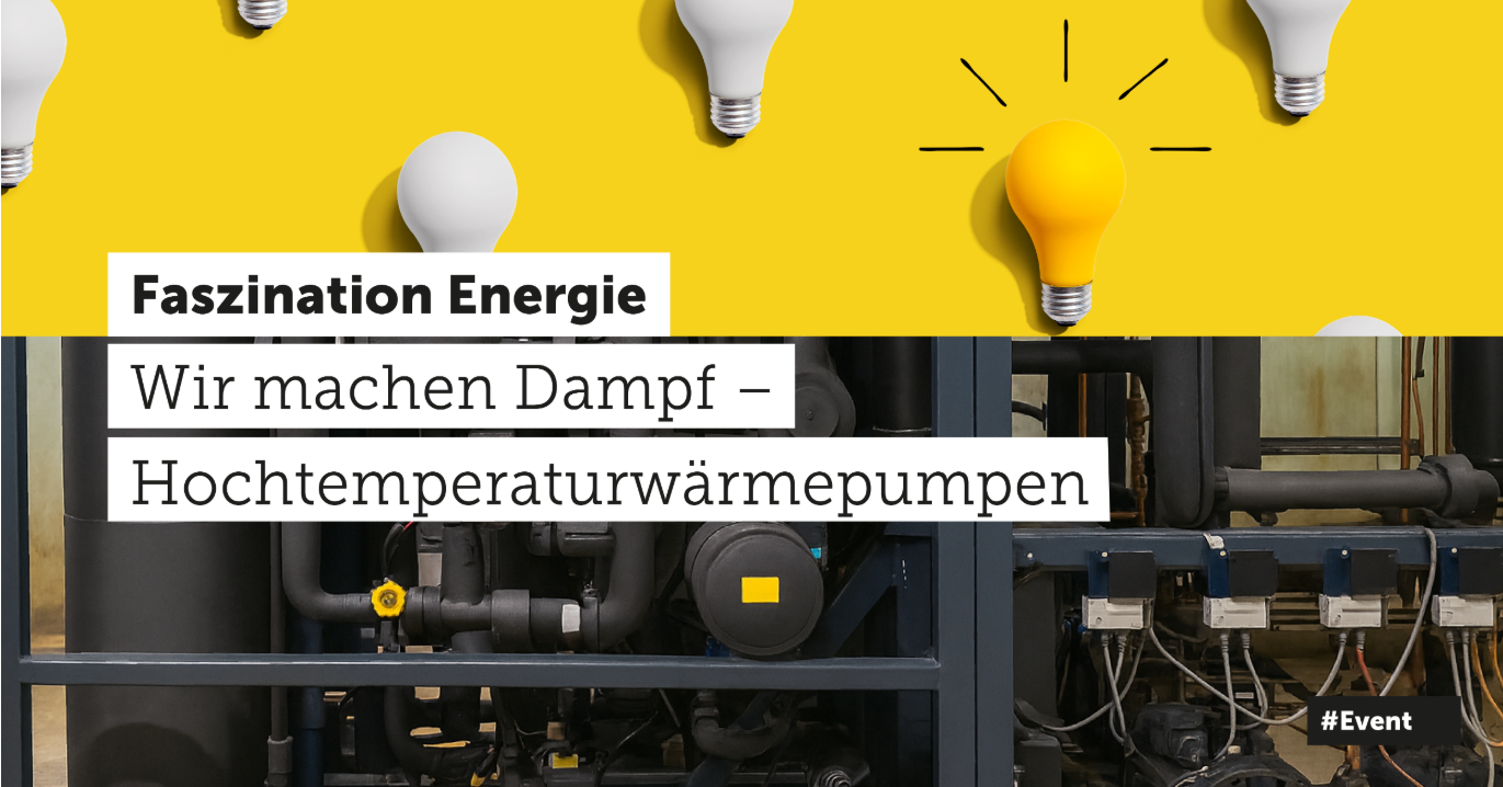 Ver&shy;an&shy;stal&shy;tung: Wir ma&shy;chen Dampf –  Hoch&shy;tem&shy;pe&shy;ra&shy;tur&shy;wär&shy;me&shy;pum&shy;pen